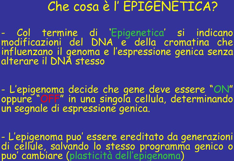 espressione genica senza alterare il DNA stesso - L epigenoma decide che gene deve essere ON oppure OFF in una