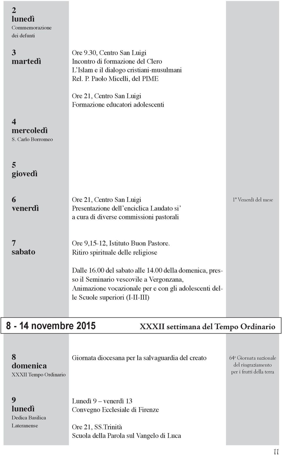 Carlo Borromeo 5 6 Ore 21, Centro San Luigi Presentazione dell enciclica Laudato si a cura di diverse commissioni pastorali 1 Venerdì del mese 7 Ore 9,15-12, Istituto Buon Pastore.