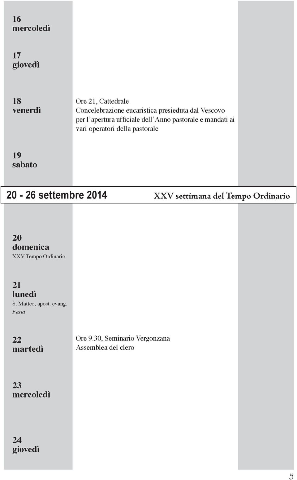 20-26 settembre 2014 XXV settimana del Tempo Ordinario 20 XXV Tempo Ordinario 21 S.