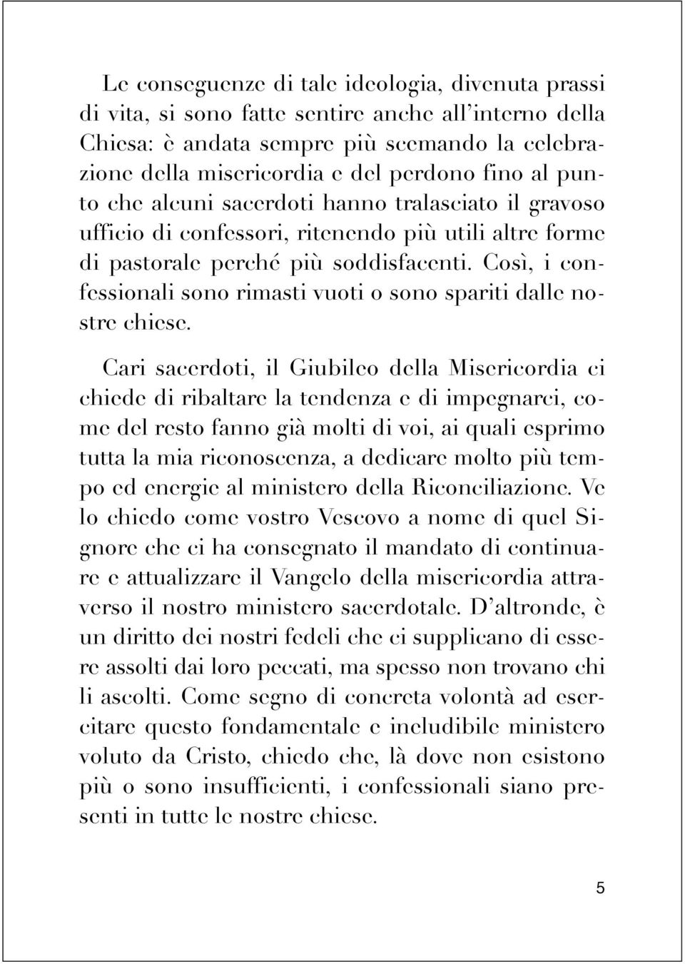 Così, i confessionali sono rimasti vuoti o sono spariti dalle nostre chiese.