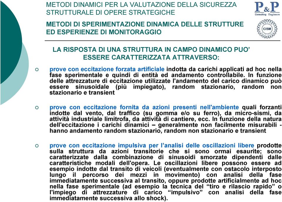 In funzione delle attrezzature di eccitazione utilizzate l'andamento del carico dinamico può essere sinusoidale (più impiegato), random stazionario, random non stazionario e transient prove con