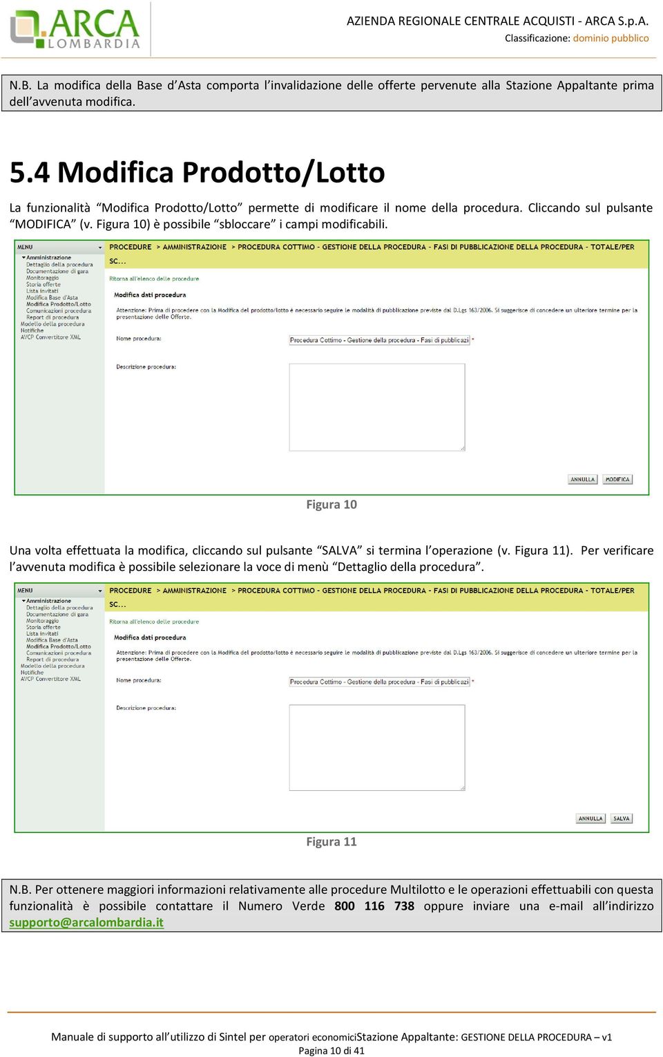 Figura 10) è possibile sbloccare i campi modificabili. Figura 10 Una volta effettuata la modifica, cliccando sul pulsante SALVA si termina l operazione (v. Figura 11).