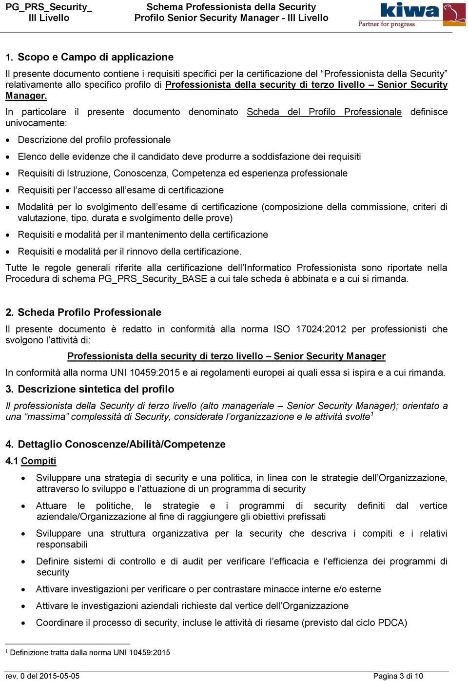 In particolare il presente documento denominato Scheda del Profilo Professionale definisce univocamente: Descrizione del profilo professionale Elenco delle evidenze che il candidato deve produrre a