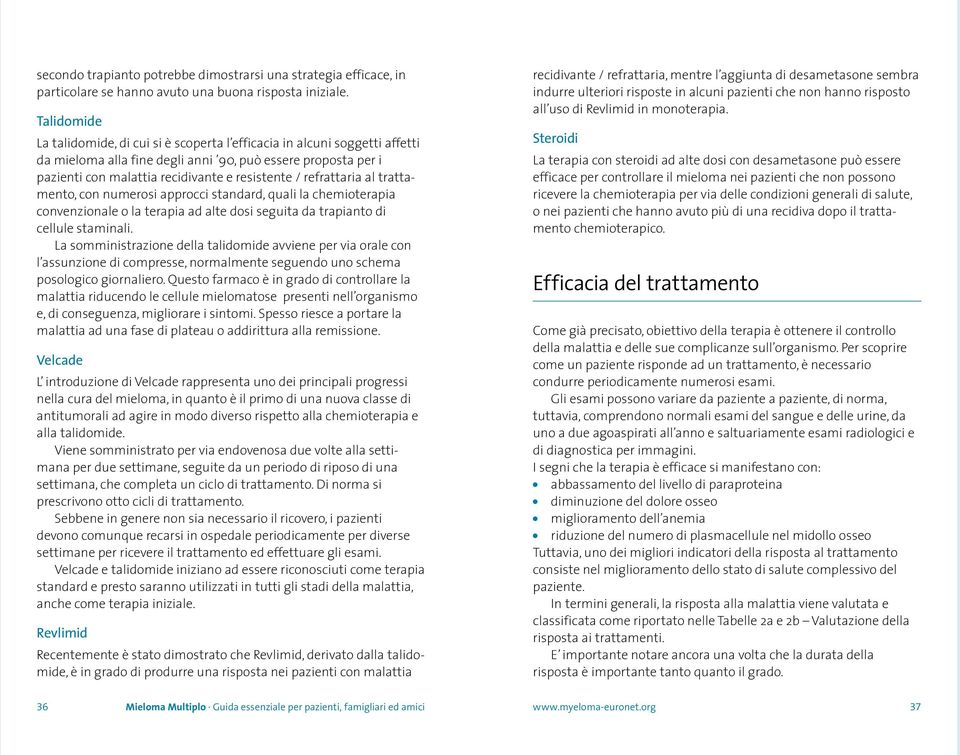 refrattaria al trattamento, con numerosi approcci standard, quali la chemioterapia convenzionale o la terapia ad alte dosi seguita da trapianto di cellule staminali.