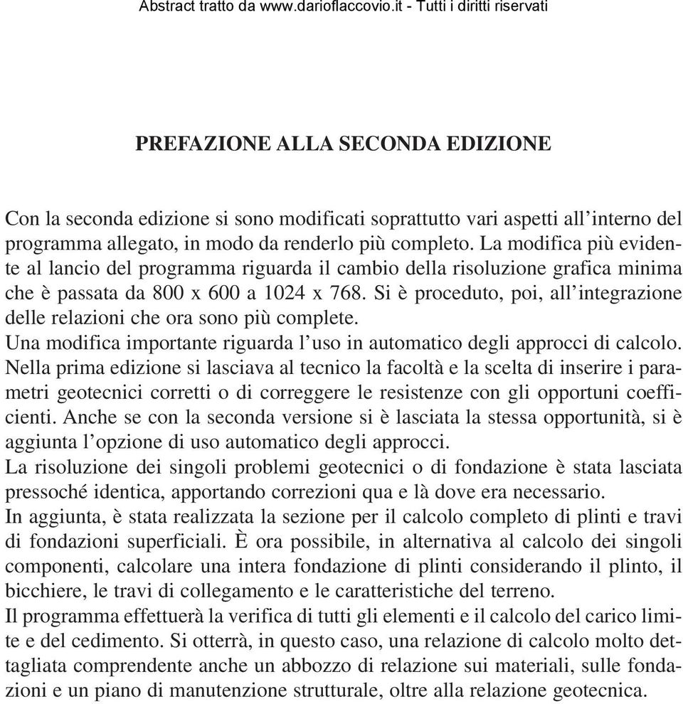 Si è proceduto, poi, all integrazione delle relazioni che ora sono più complete. Una modifica importante riguarda l uso in automatico degli approcci di calcolo.