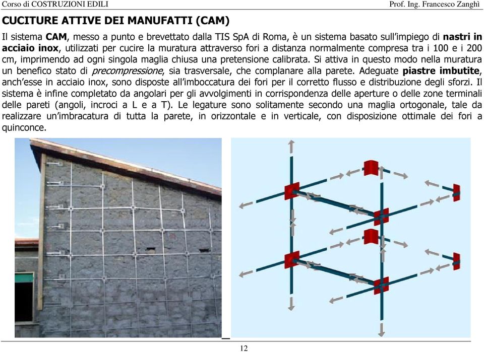 Si attiva in questo modo nella muratura un benefico stato di precompressione, sia trasversale, che complanare alla parete.