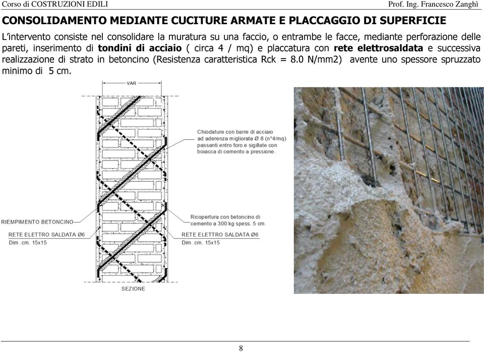 tondini di acciaio ( circa 4 / mq) e placcatura con rete elettrosaldata e successiva realizzazione di