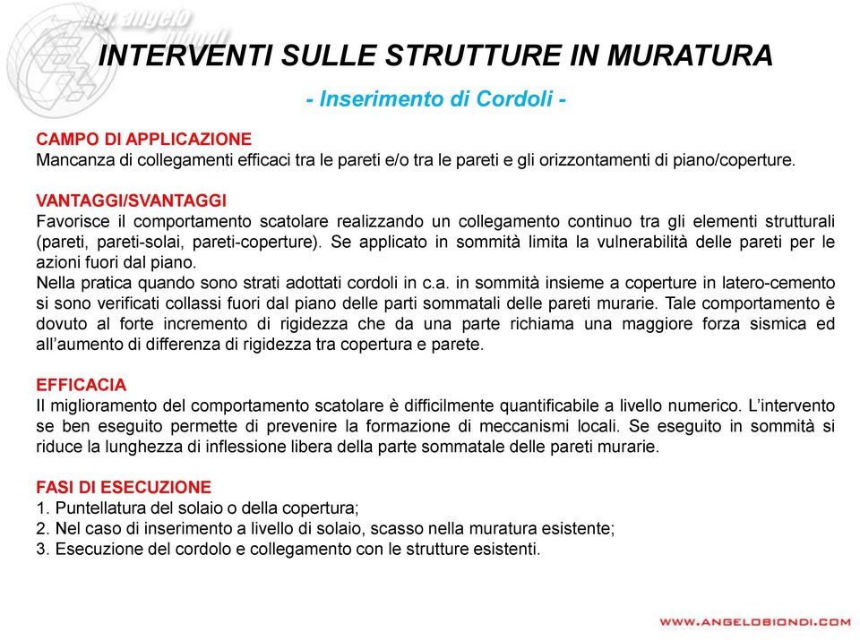 Se applicato in sommità limita la vulnerabilità delle pareti per le azioni fuori dal piano. Nella pratica quando sono strati adottati cordoli in c.a. in sommità insieme a coperture in latero-cemento si sono verificati collassi fuori dal piano delle parti sommatali delle pareti murarie.