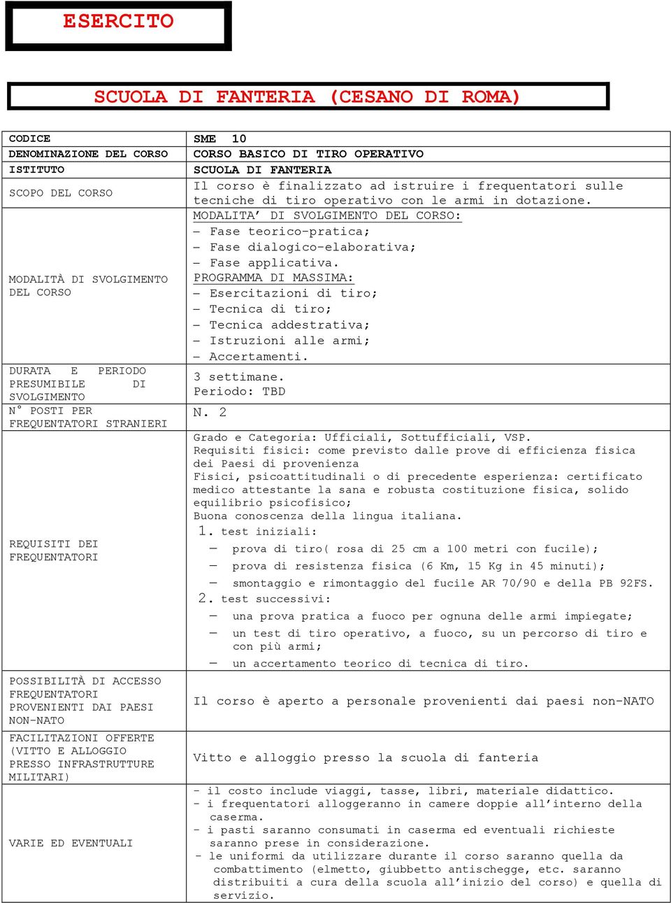 MODALITÀ DI PROGRAMMA DI MASSIMA: DEL CORSO Esercitazioni di tiro; Tecnica di tiro; Tecnica addestrativa; Istruzioni alle armi; Accertamenti.