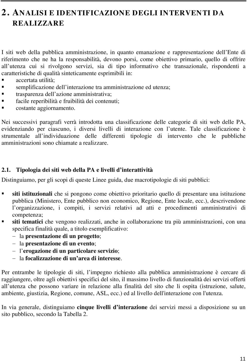 esprimibili in: accertata utilità; semplificazione dell interazione tra amministrazione ed utenza; trasparenza dell azione amministrativa; facile reperibilità e fruibilità dei contenuti; costante