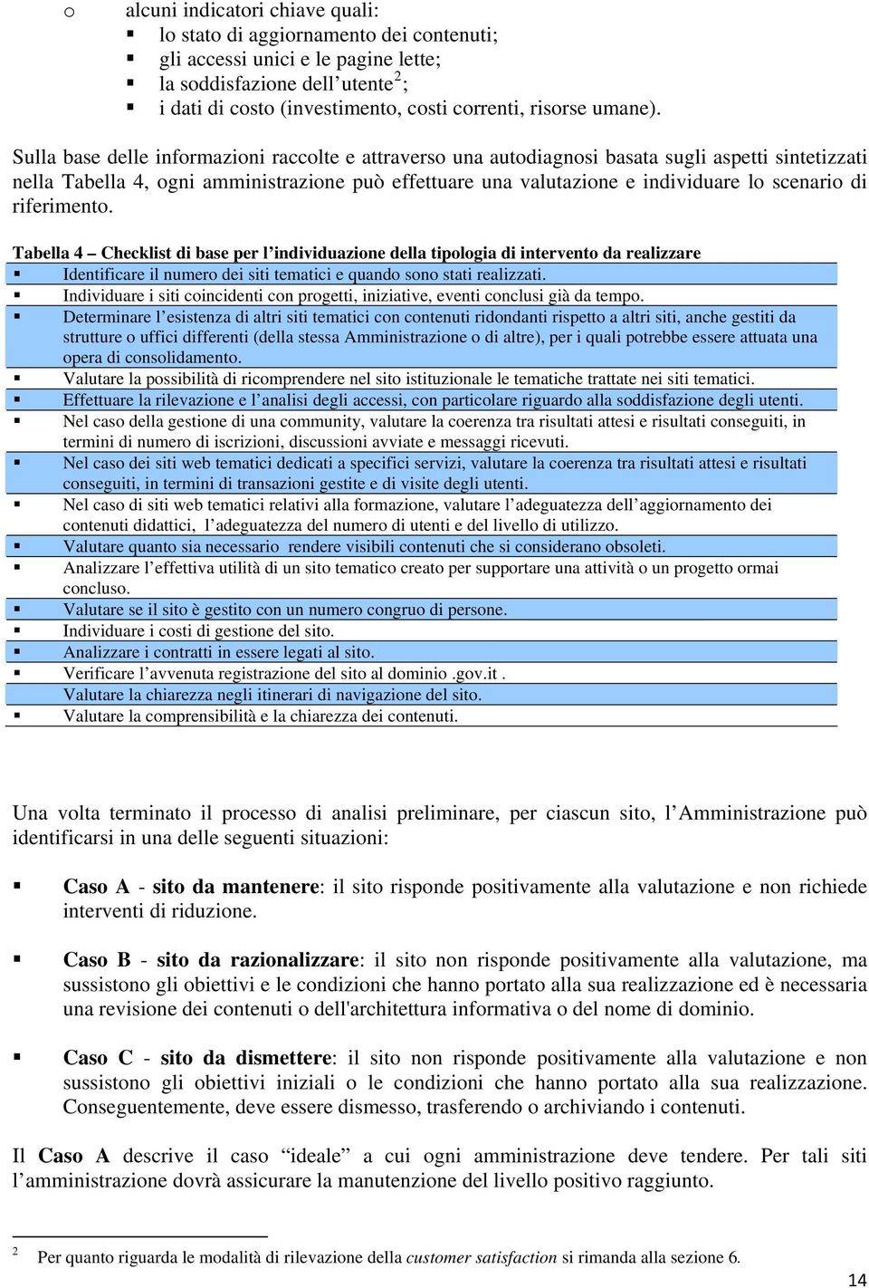 Sulla base delle informazioni raccolte e attraverso una autodiagnosi basata sugli aspetti sintetizzati nella Tabella 4, ogni amministrazione può effettuare una valutazione e individuare lo scenario