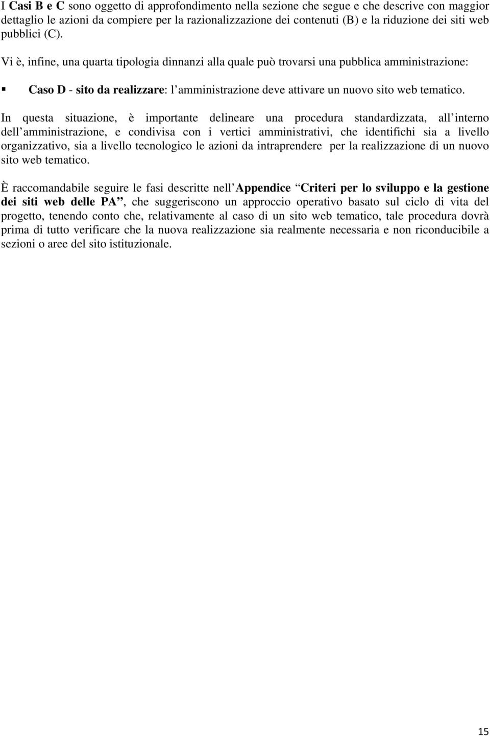 In questa situazione, è importante delineare una procedura standardizzata, all interno dell amministrazione, e condivisa con i vertici amministrativi, che identifichi sia a livello organizzativo, sia