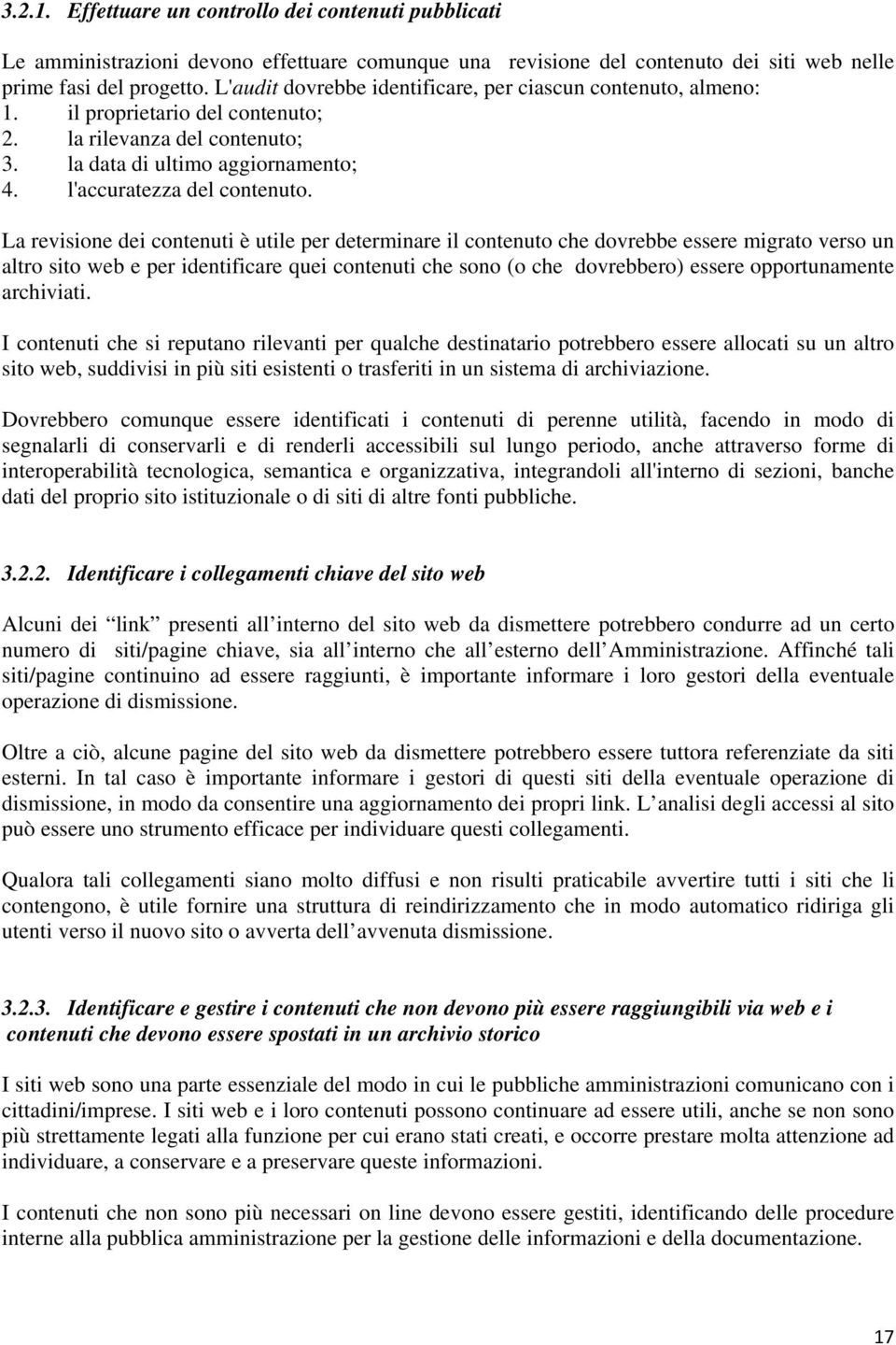 La revisione dei contenuti è utile per determinare il contenuto che dovrebbe essere migrato verso un altro sito web e per identificare quei contenuti che sono (o che dovrebbero) essere opportunamente