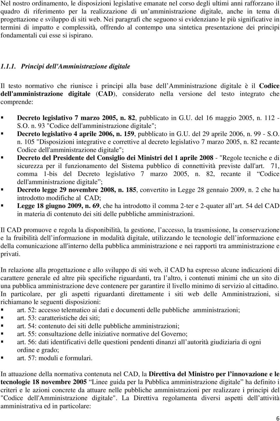 Nei paragrafi che seguono si evidenziano le più significative in termini di impatto e complessità, offrendo al contempo una sintetica presentazione dei principi fondamentali cui esse si ispirano. 1.