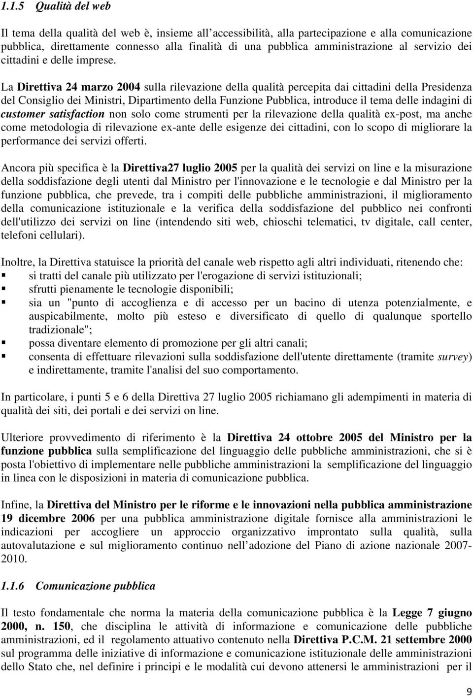 La Direttiva 24 marzo 2004 sulla rilevazione della qualità percepita dai cittadini della Presidenza del Consiglio dei Ministri, Dipartimento della Funzione Pubblica, introduce il tema delle indagini