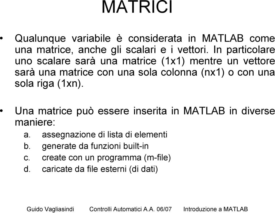 o con una sola riga (1xn). Una matrice può essere inserita in MATLAB in diverse maniere: a.
