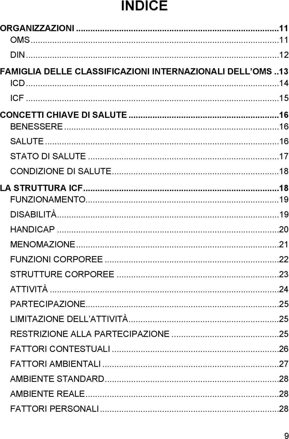 ..19 DISABILITÀ...19 HANDICAP...20 MENOMAZIONE...21 FUNZIONI CORPOREE...22 STRUTTURE CORPOREE...23 ATTIVITÀ...24 PARTECIPAZIONE.