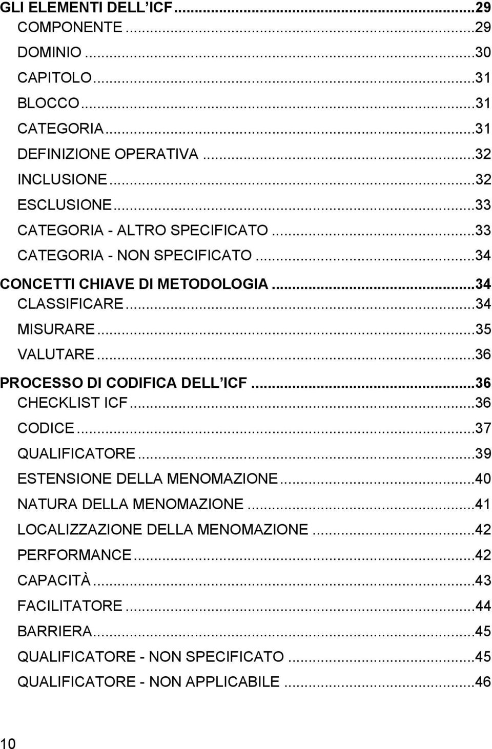 ..36 PROCESSO DI CODIFICA DELL ICF...36 CHECKLIST ICF...36 CODICE...37 QUALIFICATORE...39 ESTENSIONE DELLA MENOMAZIONE...40 NATURA DELLA MENOMAZIONE.