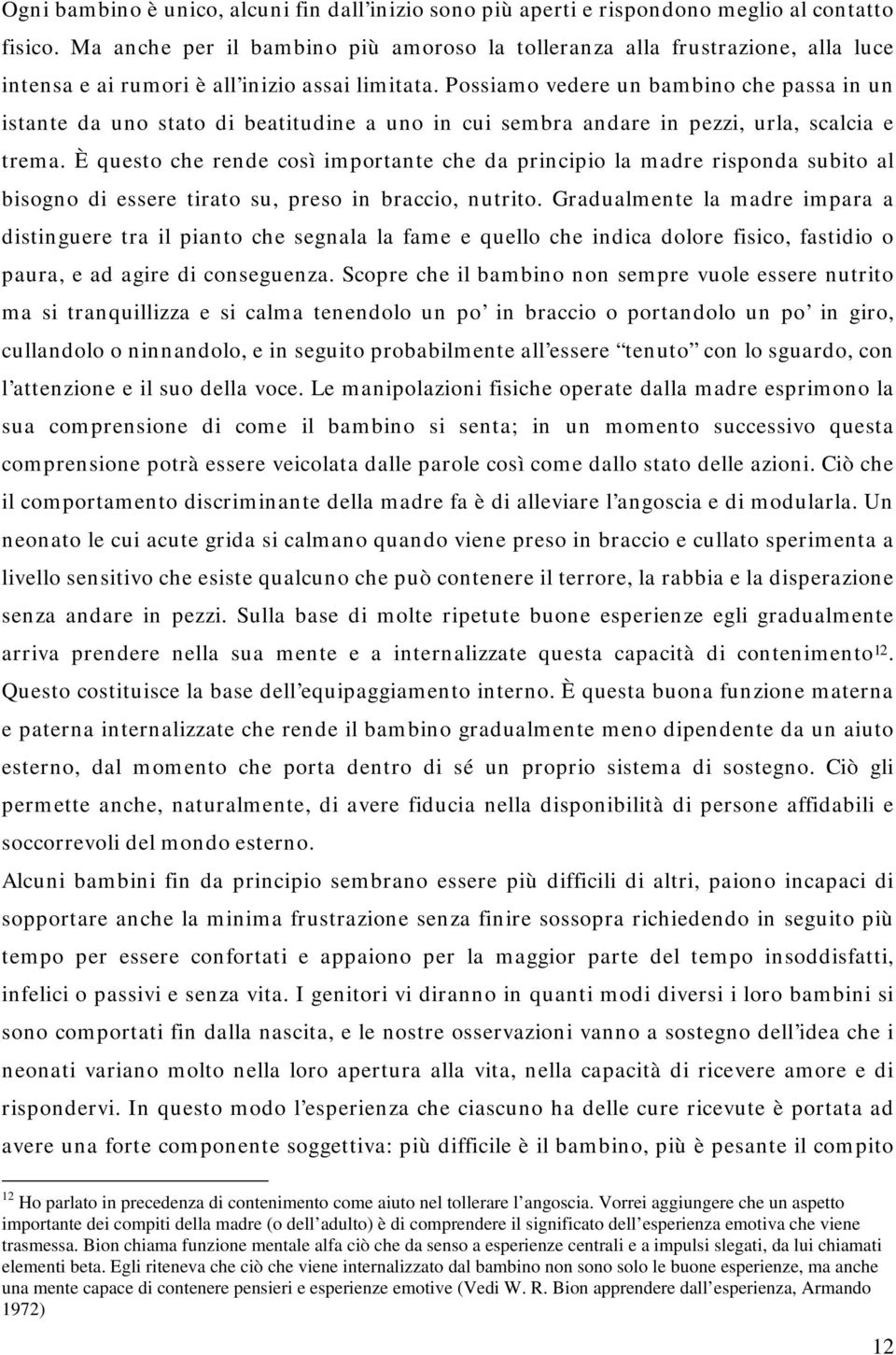 Possiamo vedere un bambino che passa in un istante da uno stato di beatitudine a uno in cui sembra andare in pezzi, urla, scalcia e trema.