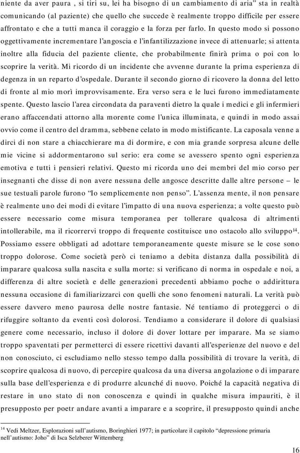 In questo modo si possono oggettivamente incrementare l angoscia e l infantilizzazione invece di attenuarle; si attenta inoltre alla fiducia del paziente cliente, che probabilmente finirà prima o poi