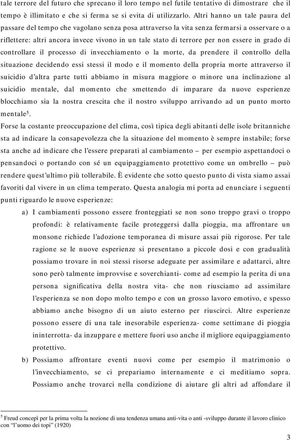 essere in grado di controllare il processo di invecchiamento o la morte, da prendere il controllo della situazione decidendo essi stessi il modo e il momento della propria morte attraverso il