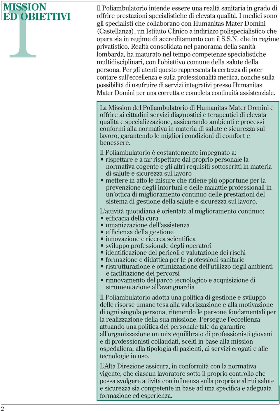 che in regime privatistico. Realtà consolidata nel panorama della sanità lombarda, ha maturato nel tempo competenze specialistiche multidisciplinari, con l'obiettivo comune della salute della persona.