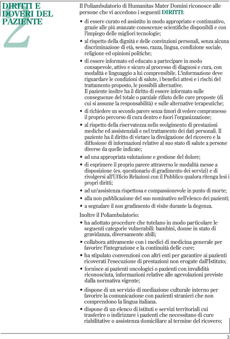 discriminazione di età, sesso, razza, lingua, condizione sociale, religione ed opinioni politiche; di essere informato ed educato a partecipare in modo consapevole, attivo e sicuro al processo di