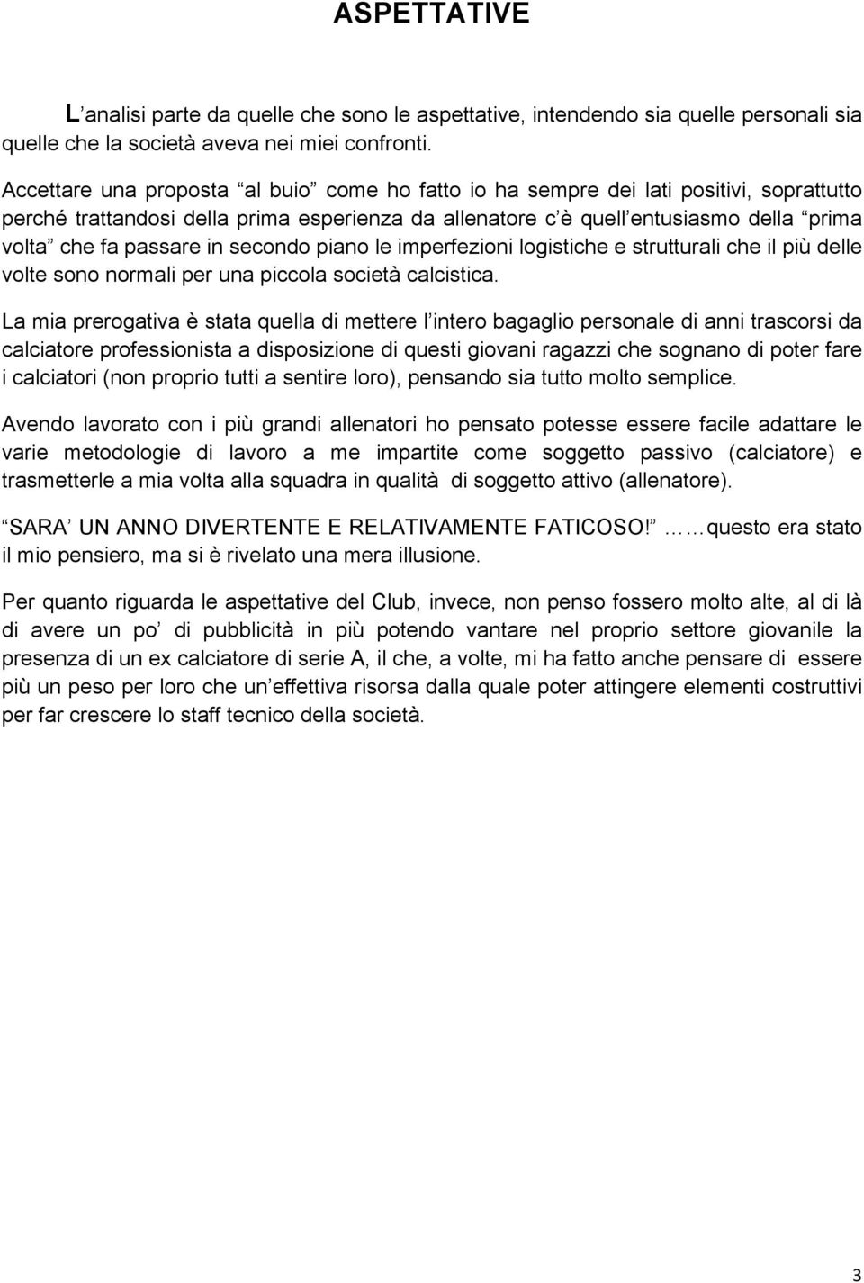 in secondo piano le imperfezioni logistiche e strutturali che il più delle volte sono normali per una piccola società calcistica.