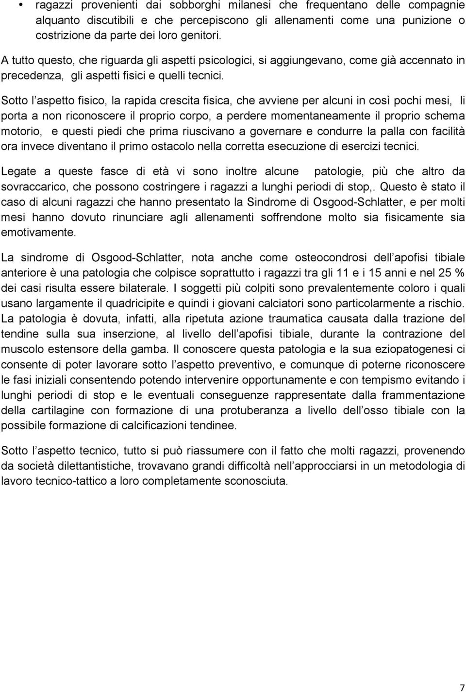 Sotto l aspetto fisico, la rapida crescita fisica, che avviene per alcuni in così pochi mesi, li porta a non riconoscere il proprio corpo, a perdere momentaneamente il proprio schema motorio, e