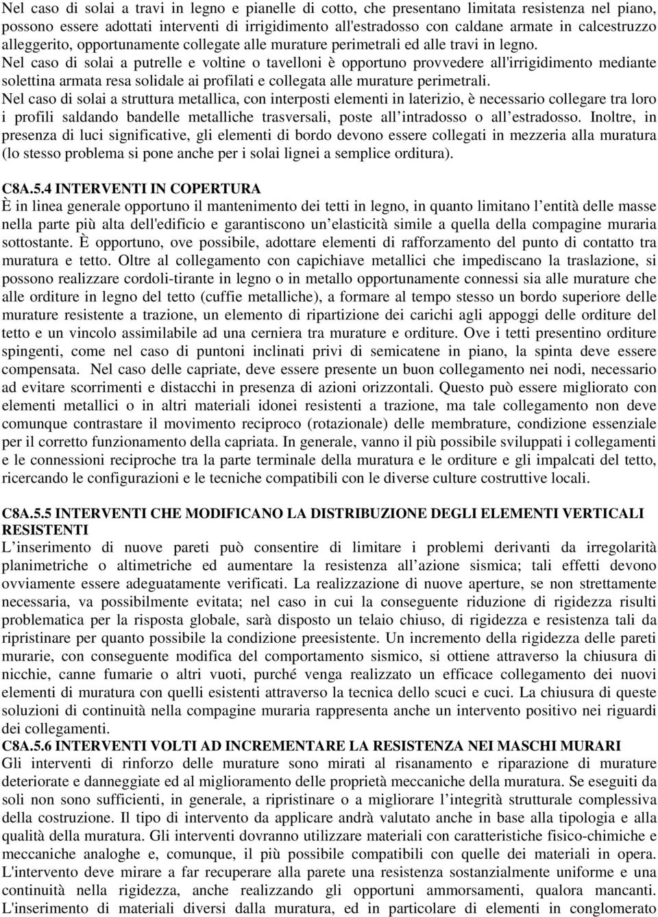 Nel caso di solai a putrelle e voltine o tavelloni è opportuno provvedere all'irrigidimento mediante solettina armata resa solidale ai profilati e collegata alle murature perimetrali.