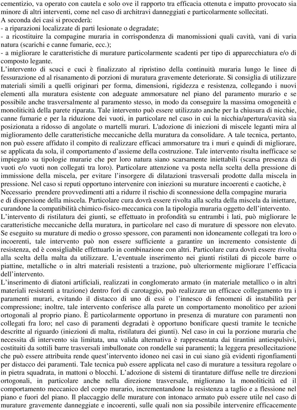 A seconda dei casi si procederà: - a riparazioni localizzate di parti lesionate o degradate; - a ricostituire la compagine muraria in corrispondenza di manomissioni quali cavità, vani di varia natura