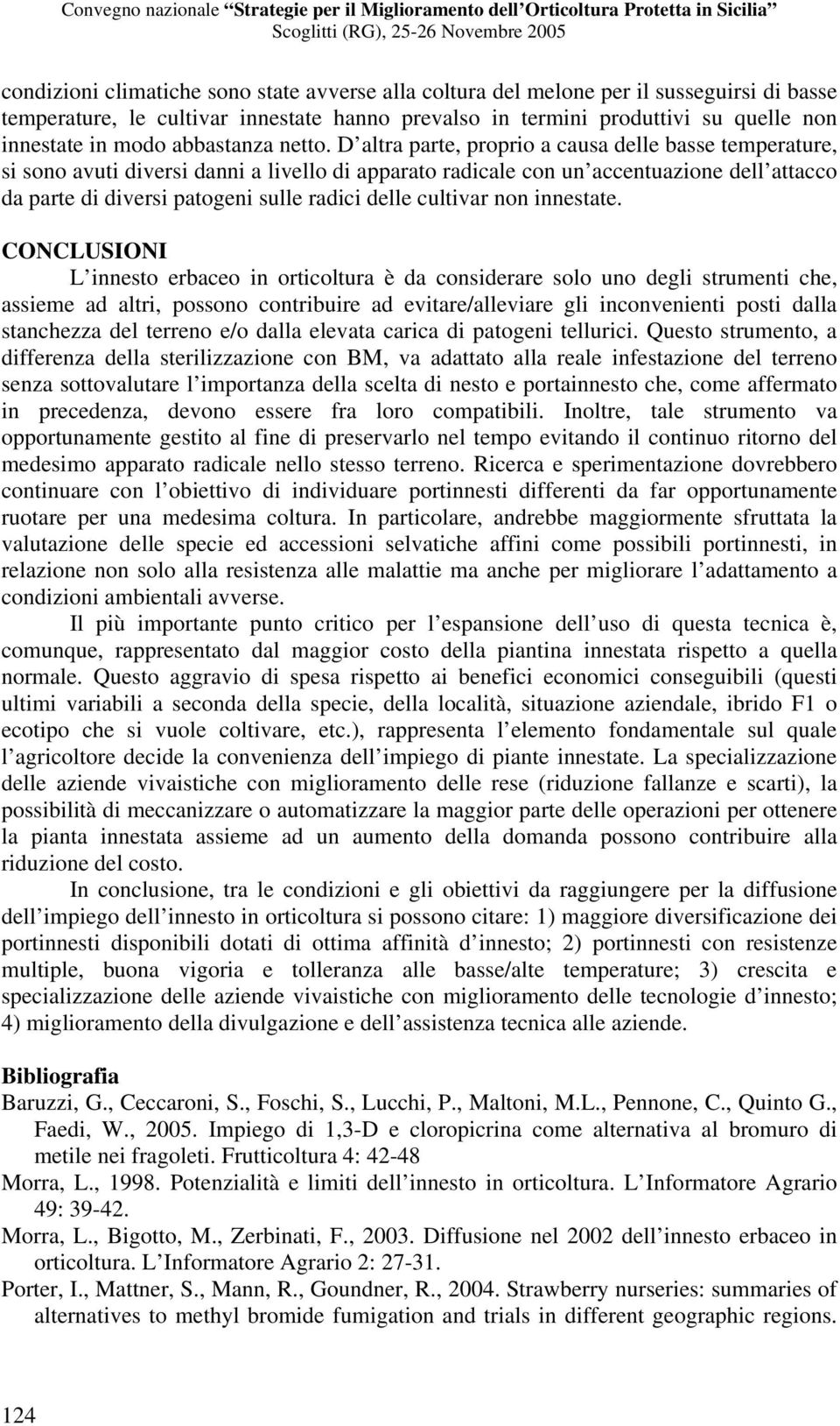 D altra parte, proprio a causa delle basse temperature, si sono avuti diversi danni a livello di apparato radicale con un accentuazione dell attacco da parte di diversi patogeni sulle radici delle