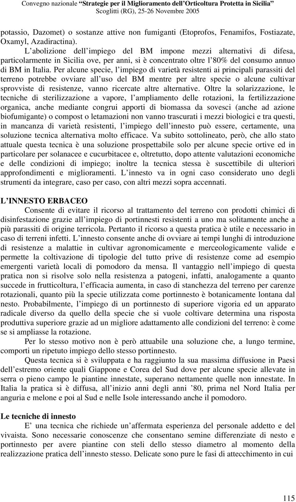 Per alcune specie, l impiego di varietà resistenti ai principali parassiti del terreno potrebbe ovviare all uso del BM mentre per altre specie o alcune cultivar sprovviste di resistenze, vanno