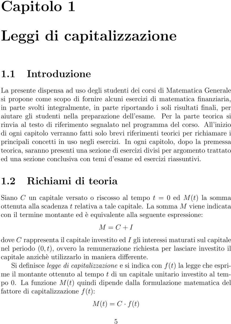 in parte riportando i soli risultati finali, per aiutare gli studenti nella preparazione dell esame. Per la parte teorica si rinvia al testo di riferimento segnalato nel programma del corso.