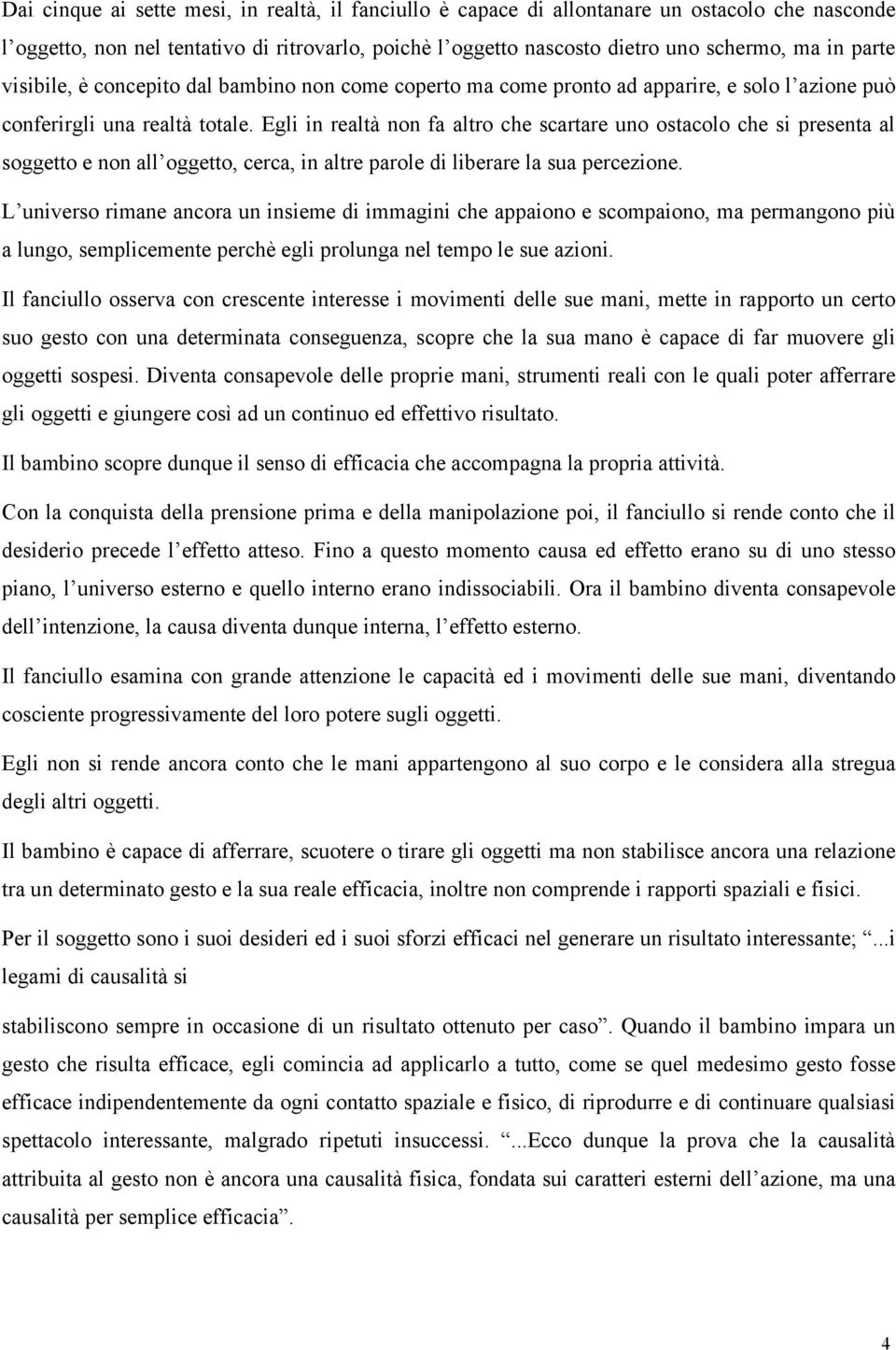 Egli in realtà non fa altro che scartare uno ostacolo che si presenta al soggetto e non all oggetto, cerca, in altre parole di liberare la sua percezione.