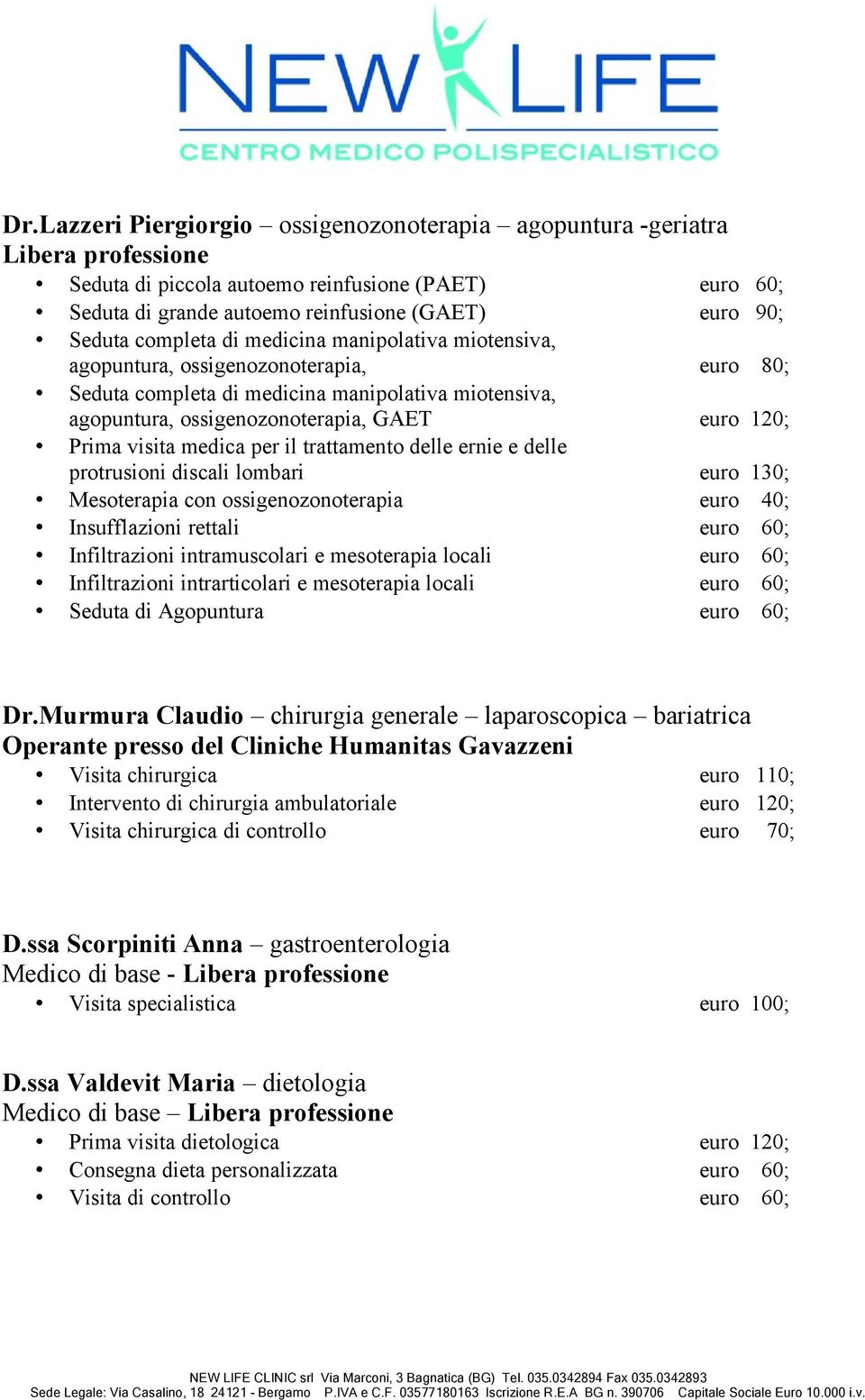 trattamento delle ernie e delle protrusioni discali lombari euro 130; Mesoterapia con ossigenozonoterapia euro 40; Insufflazioni rettali euro 60; Infiltrazioni intramuscolari e mesoterapia locali