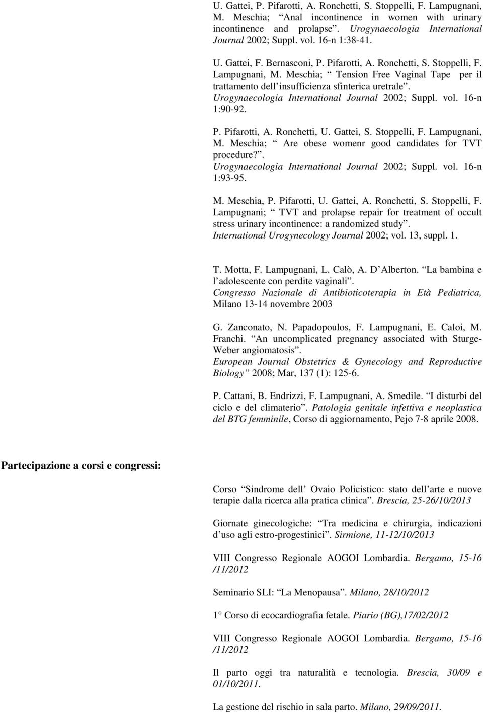 Urogynaecologia International Journal 2002; Suppl. vol. 16-n 1:90-92. P. Pifarotti, A. Ronchetti, U. Gattei, S. Stoppelli, F. Lampugnani, M.