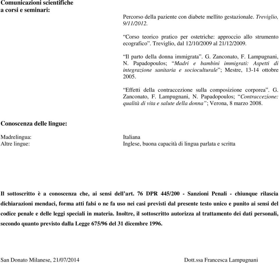 Papadopoulos; Madri e bambini immigrati: Aspetti di integrazione sanitaria e socioculturale ; Mestre, 13-14 ottobre 2005. Effetti della contraccezione sulla composizione corporea. G. Zanconato, F.