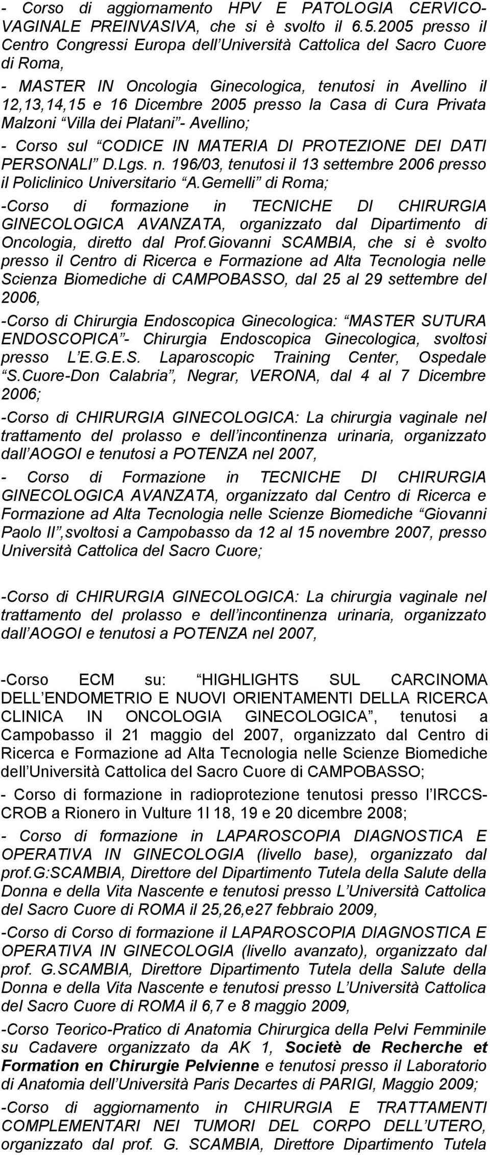 Cura Privata Malzoni Villa dei Platani - Avellino; - Corso sul CODICE IN MATERIA DI PROTEZIONE DEI DATI PERSONALI D.Lgs. n. 196/03, tenutosi il 13 settembre 2006 presso il Policlinico Universitario A.