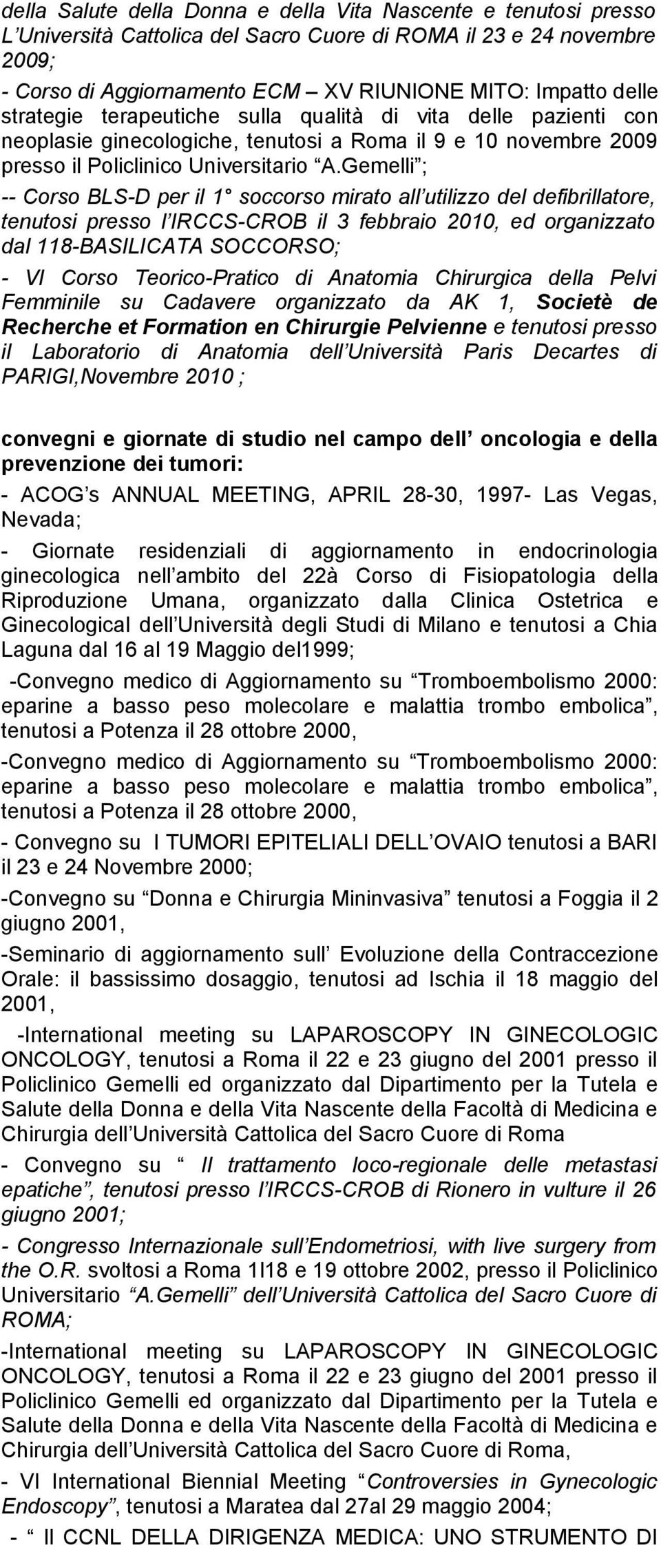 Gemelli ; -- Corso BLS-D per il 1 soccorso mirato all utilizzo del defibrillatore, tenutosi presso l IRCCS-CROB il 3 febbraio 2010, ed organizzato dal 118-BASILICATA SOCCORSO; - VI Corso