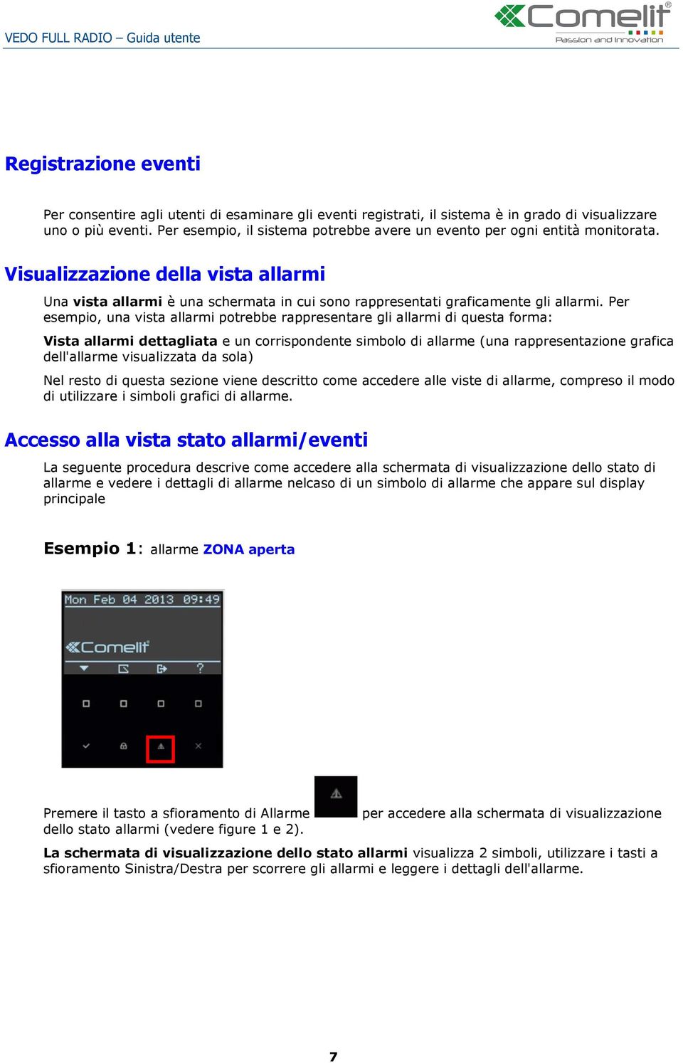 Per esempio, una vista allarmi potrebbe rappresentare gli allarmi di questa forma: Vista allarmi dettagliata e un corrispondente simbolo di allarme (una rappresentazione grafica dell'allarme