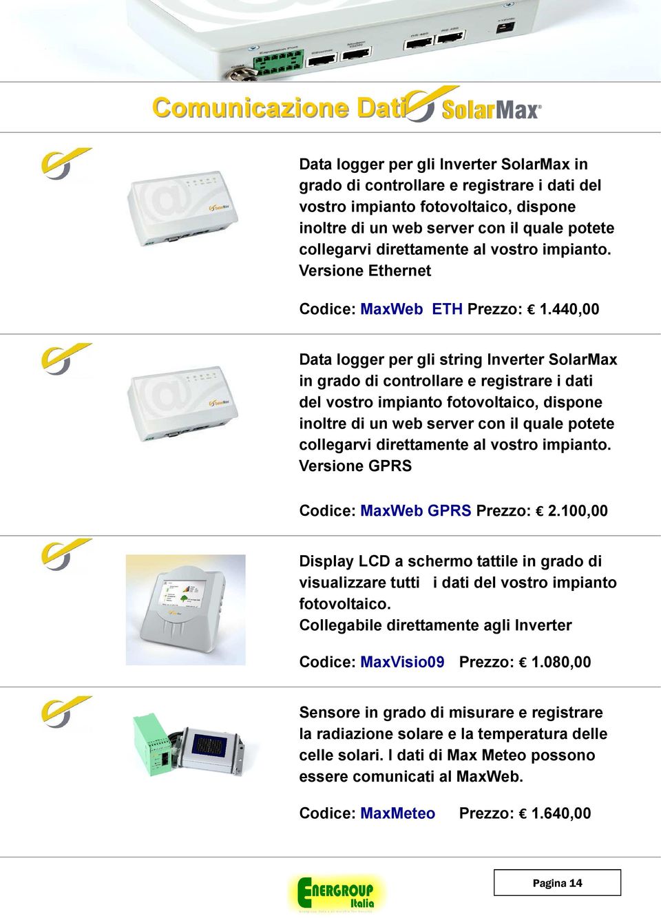 440,00 Data logger per gli string Inverter SolarMax in grado di controllare e registrare i dati del vostro impianto fotovoltaico, dispone inoltre di un web server con il quale potete collegarvi