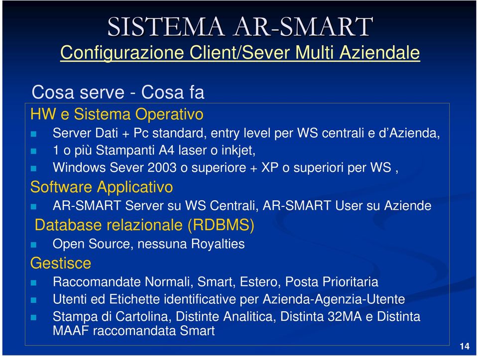 Centrali, AR-SMART User su Aziende Database relazionale (RDBMS) Open Source, nessuna Royalties Gestisce Raccomandate Normali, Smart, Estero, Posta