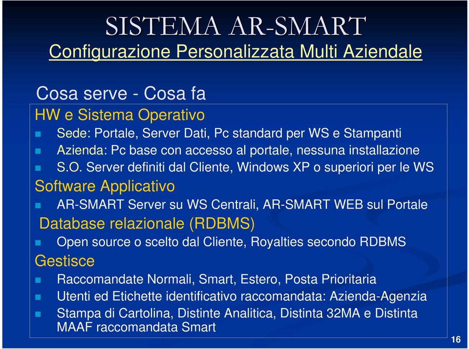 Server definiti dal Cliente, Windows XP o superiori per le WS Software Applicativo AR-SMART Server su WS Centrali, AR-SMART WEB sul Portale Database relazionale