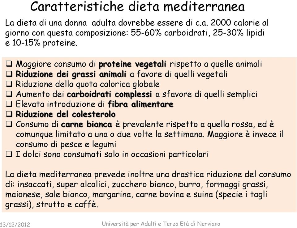 sfavore di quelli semplici Elevata introduzione di fibra alimentare Riduzione del colesterolo Consumo di carne bianca è prevalente rispetto a quella rossa, ed è comunque limitato a una o due volte la