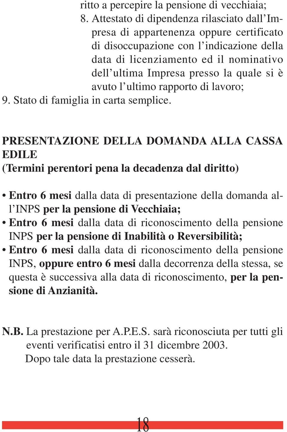 si è avuto l ultimo rapporto di lavoro; 9. Stato di famiglia in carta semplice.