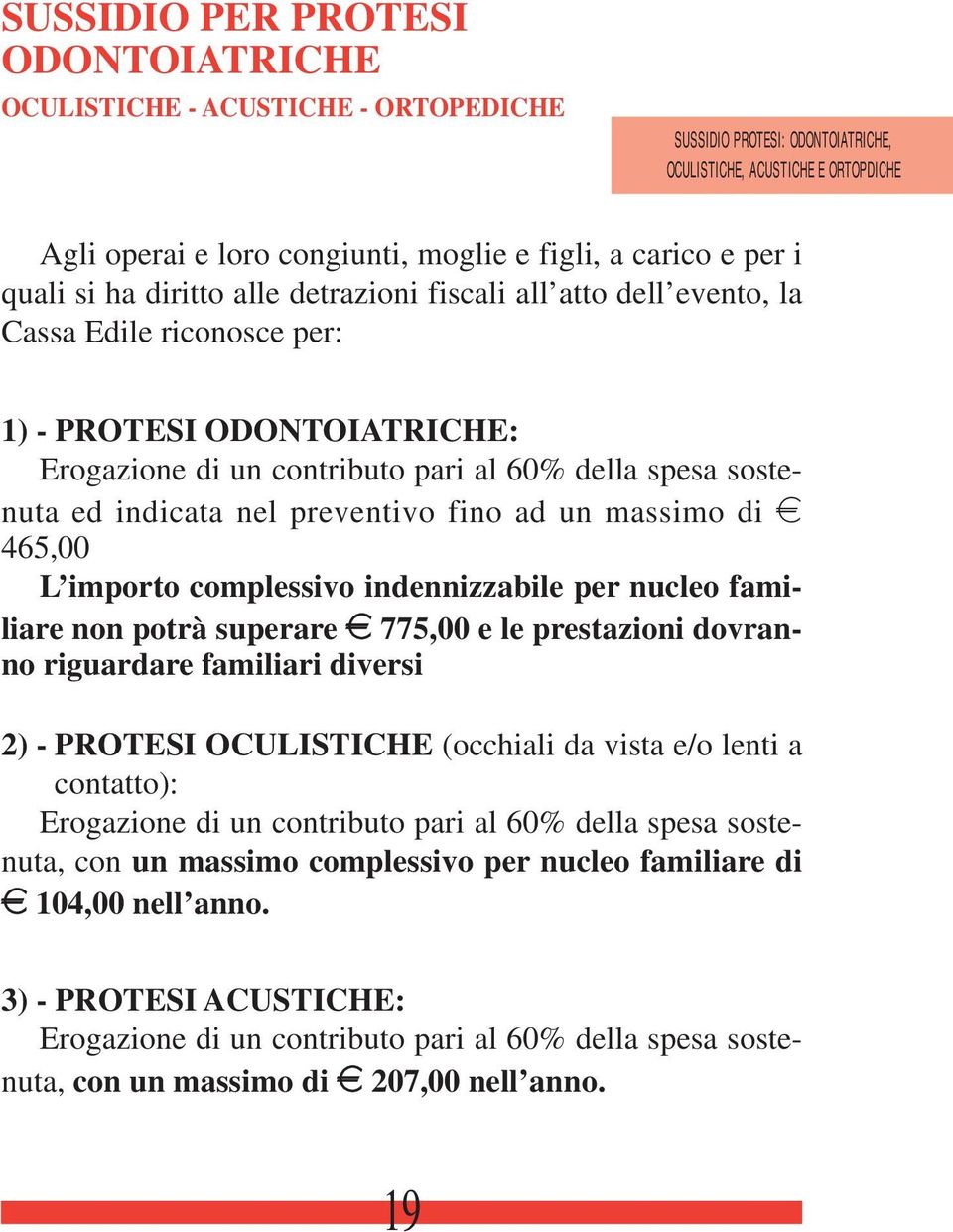 indicata nel preventivo fino ad un massimo di e 465,00 L importo complessivo indennizzabile per nucleo familiare non potrà superare e 775,00 e le prestazioni dovranno riguardare familiari diversi 2)