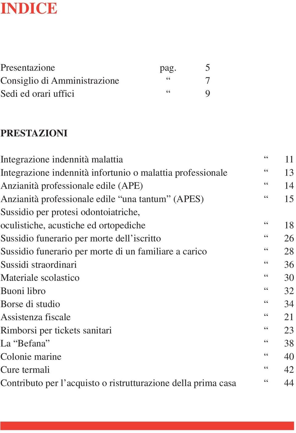 professionale edile (APE) 14 Anzianità professionale edile una tantum (APES) 15 Sussidio per protesi odontoiatriche, oculistiche, acustiche ed ortopediche 18 Sussidio funerario