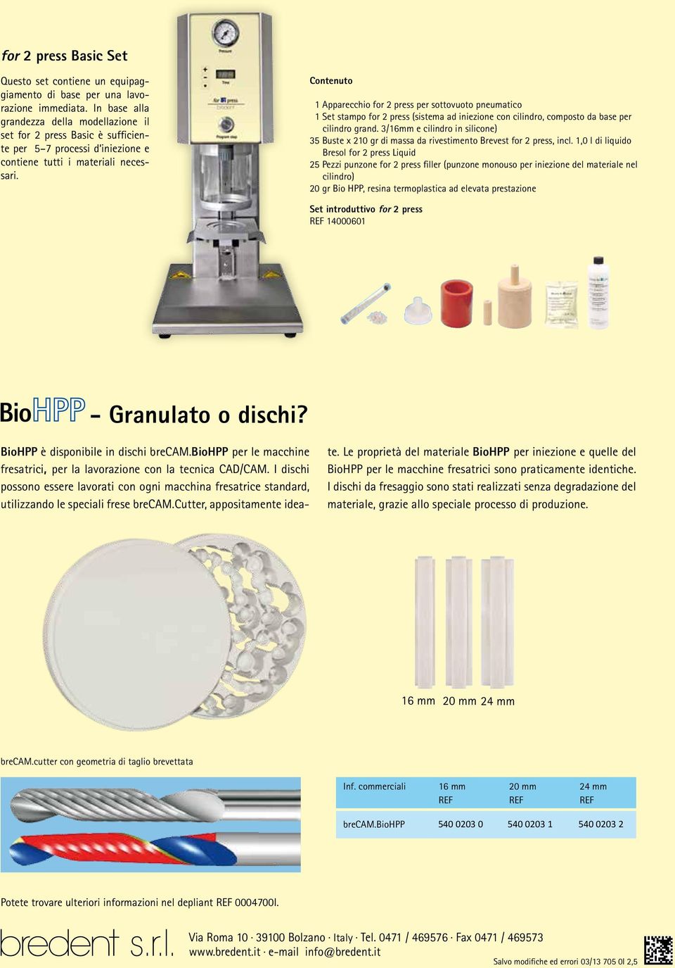 Contenuto 1 Apparecchio for 2 press per sottovuoto pneumatico 1 Set stampo for 2 press (sistema ad iniezione con cilindro, composto da base per cilindro grand.