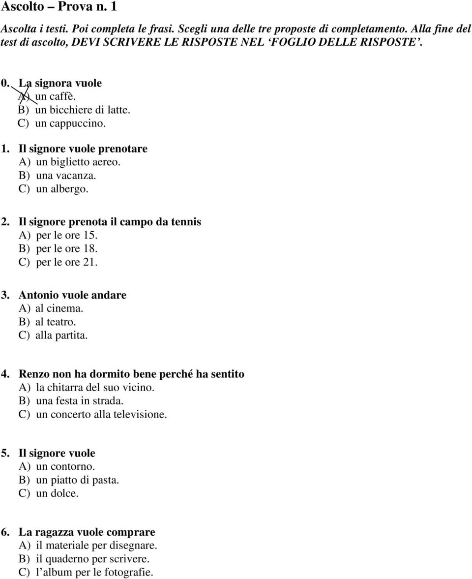 Il signore prenota il campo da tennis A) per le ore 15. B) per le ore 18. C) per le ore 21. 3. Antonio vuole andare A) al cinema. B) al teatro. C) alla partita. 4.